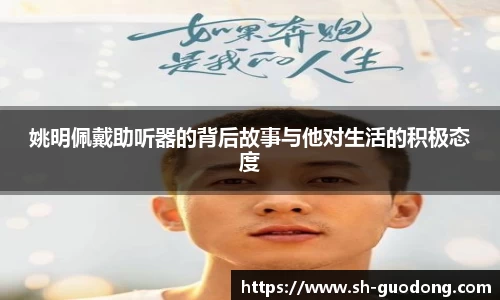 姚明佩戴助听器的背后故事与他对生活的积极态度