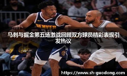 马刺与掘金第五场激战回顾双方球员精彩表现引发热议